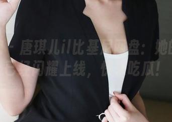 美媛馆 – 唐琪儿il比基尼网盘：她的作品已经闪耀上线，快来吃瓜！